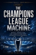 Cover: The Champions League Machine: Money, Power and the Competition That Changed Club Football - ND Publishing