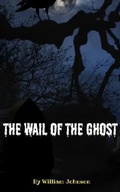 Cover: The Wail of the Ghost - William Johnson
