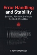 Cover: Error Handling and Stability: Building Resilient Software for Real-World Use - Charles Markwell