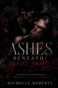 Cover: Ashes Beneath Your Smile; An Obsessive Dark Romance Of Secrets, Lies, And Possession - Michelle Roberts