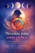 Cover: NO EST&Aacute;S ROTA: EST&Aacute;S C&Iacute;CLICA - C&Oacute;MO ENTENDER TUS HORMONAS PARA VIVIR CON M&Aacute;S ENERG&Iacute;A, CLARIDAD Y AUTOCOMPASI&Oacute;N - BSG