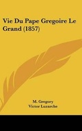 Cover: Vie Du Pape Gregoire Le Grand (1857) - Kessinger Publishing