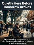 Cover: Quietly Here Before Tomorrow Arrives - epubli
