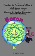 Cover: Boroleas The Alchemical Wizard with Boron Magic : Element 5 Magical Elementals Chemistry Fantasy - Sybrina Durant