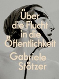 Cover: Gabriele St&ouml;tzer: &Uuml;ber die Flucht in die &Ouml;ffentlichkeit - Bierke Verlag