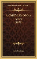 Cover: A Child's Life Of Our Savior (1871) - Kessinger Publishing