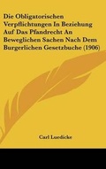 Bild: Die Obligatorischen Verpflichtungen in Beziehung Auf Das Pfandrecht an Beweglichen Sachen Nach Dem Burgerlichen Gesetzbuche (1906) - Kessinger Publishing