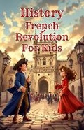 Cover: History French Revolution for Kids - Khasan Laudry