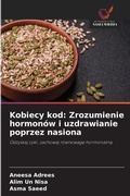 Cover: Kobiecy kod: Zrozumienie hormon&oacute;w i uzdrawianie poprzez nasiona - Wydawnictwo Nasza Wiedza