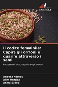 Cover: Il codice femminile: Capire gli ormoni e guarire attraverso i semi - Edizioni Sapienza