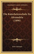 Cover: Die Katechetenschule Zu Alexandria (1896) - Kessinger Publishing