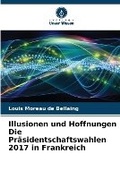 Cover: Illusionen und Hoffnungen Die Praesidentschaftswahlen 2017 in Frankreich - Verlag Unser Wissen
