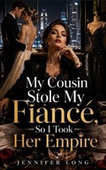 Cover: My Cousin Stole My Fianc&eacute;, So I Took Her Empire - Jennifer Long