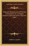 Cover: Historical Reminiscences Of Morton Commandery, No. 4, Knights Templars, Stationed At New York City (1891) - Kessinger Publishing