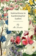 Cover: Instructions In Gardening For Ladies - Read Books Ltd.