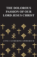 Cover: The Dolorous Passion of Our Lord Jesus Christ - Read Books Ltd.