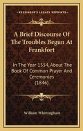 Cover: A Brief Discourse Of The Troubles Begun At Frankfort - Kessinger Publishing