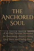 Cover: THE ANCHORED SOUL:  A 30-Day Christian Devotional for Overcoming Anxiety, Letting Go of Stress, and Finding Peace - Rev Genesis