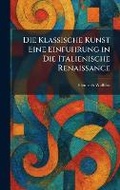 Cover: Die Klassische Kunst Eine Einfuhrung in Die Italienische Renaissance - Tradd Street Press