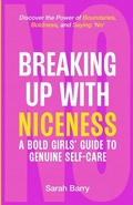 Cover: Breaking up with Niceness. a Bold Girls' Guide to Genuine Self-Care - Storylane Books