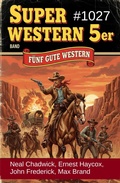 Cover: Super Western 5er Band 1027 - F&uuml;nf gute Western - Alfredbooks