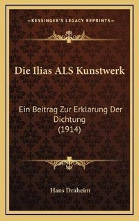 Abbildung von: Die Ilias ALS Kunstwerk - Kessinger Publishing