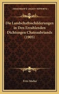 Cover: Die Landschaftsschilderungen in Den Erzahlenden Dichtungen Chateaubriands (1905) - Kessinger Publishing