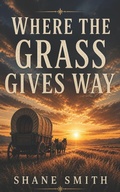 Cover: Where The Grass Gives Way - Independently Published