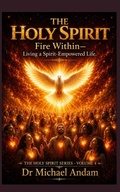 Cover: The Holy Spirit Fire Within - Living a Spirit-Empowered Life - The Holy Spirit Fire Within - Living a Spirit-Empowered Life