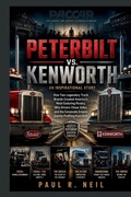 Cover: PETERBILT  VS.  KENWORTH  AN INSPIRATIONAL STORY - PETERBILT  VS.  KENWORTH  AN INSPIRATIONAL STORY