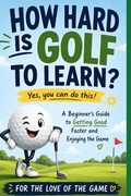 Cover: How Hard Is Golf to Learn? - How Hard Is Golf to Learn?