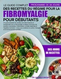 Cover: LE GUIDE COMPLET DES RECETTES DU R&Eacute;GIME POUR LA FIBROMYALGIE POUR D&Eacute;BUTANTS - Independently Published