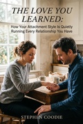 Cover: The Love You Learned: How Your Attachment Style Is Quietly Running Every Relationship You Have and What the Research Says About Finally Changing It - Stephen