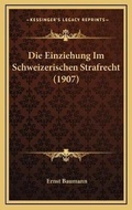 Bild: Die Einziehung Im Schweizerischen Strafrecht (1907) - Kessinger Publishing