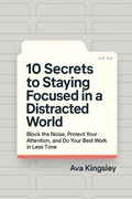 Cover: 10 Secrets to Staying Focused in a Distracted World - 10 Secrets to Staying Focused in a Distracted World