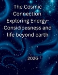 Cover: The Cosmic Connection  Exploring Energy-Consiciousness and life beyond earth - The Cosmic Connection  Exploring Energy-Consiciousness and life beyond earth