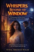 Cover: WHISPERS BEYOND THE WINDOW A Romantasy of Love, Envy, and Shadows That Followed Her Home - WHISPERS BEYOND THE WINDOW A Romantasy of Love, Envy, and Shadows That Followed Her Home