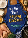 Cover: My First Time Frying Chicken - Liberation's Publishing LLC