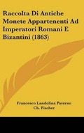 Cover: Raccolta Di Antiche Monete Appartenenti Ad Imperatori Romani E Bizantini (1863) - Kessinger Publishing