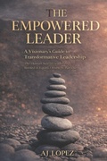 Cover: The Empowered Leader - A Visionary's Guide to Transformational Leadership - The Empowered Leader - A Visionary's Guide to Transformational Leadership