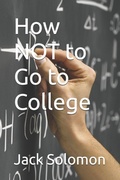 Cover: How NOT to Go to College - Independently Published