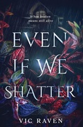 Cover: Even If We Shatter - Vic Raven Author, LLC