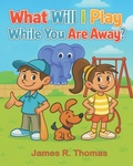 Cover: What Will I Play While You Are Away? - What Will I Play While You Are Away?;Thomas Books LLC