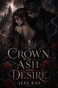 Cover: A Crown of Ash and Desire - jess rae