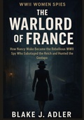 Cover: The Warlord of France: How Nancy Wake Became the Rebellious WWII Spy Who Sabotaged the Reich and Hunted the Gestapo - Saheed Babatunde Abdulahi