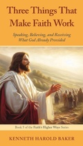 Cover: Three Things That Make Faith Work - Three Things That Make Faith Work;Gatekeeper Press