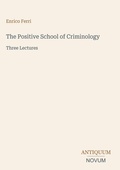 Cover: The Positive School of Criminology - Antiquum Novum Verlag