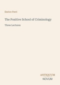 Cover: The Positive School of Criminology - Antiquum Novum Verlag