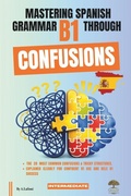 Cover: Mastering Spanish Grammar B1 Through Confusions - Mastering Spanish Grammar B1 Through Confusions