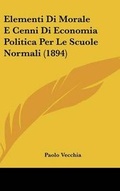 Cover: Elementi Di Morale E Cenni Di Economia Politica Per Le Scuole Normali (1894) - Kessinger Publishing